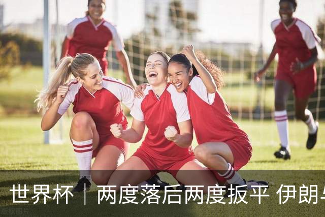 世界杯｜两度落后两度扳平 伊朗与新西兰言和